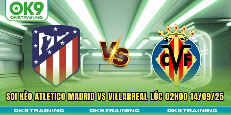 Soi Kèo Atletico Madrid Vs Villarreal Lúc 02h00 14/09/25 7 Soi Kèo Atletico Madrid Vs Villarreal Lúc 02h00 14/09/25